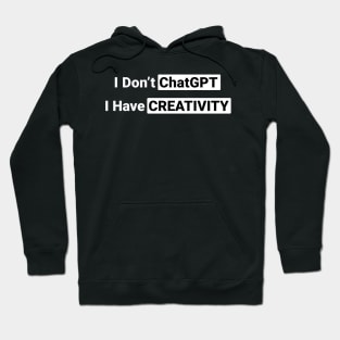 I Don't ChatGPT I Have Creativity Hoodie